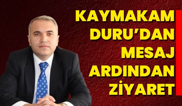 Kaymakam Duru’dan Mesaj Ardından Ziyaret