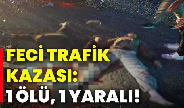Feci trafik kazası: 1 ölü, 1 yaralı!