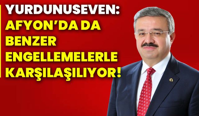 Yurdunuseven: Afyon’da da benzer engellemelerle karşılaşılıyor!