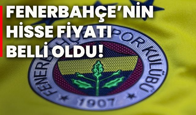 Fenerbahçe’nin hisse fiyatı belli oldu!