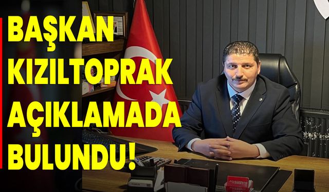 Başkan Kızıltoprak Açıklamada Bulundu!