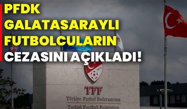 PFDK, Galatasaraylı futbolcuların cezasını açıkladı!