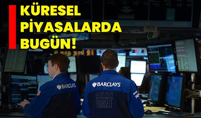 Küresel Piyasalarda Bugün!