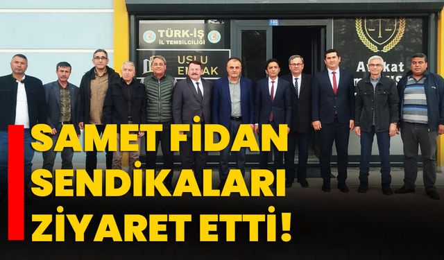 Samet Fidan Sendikaları ziyaret etti!