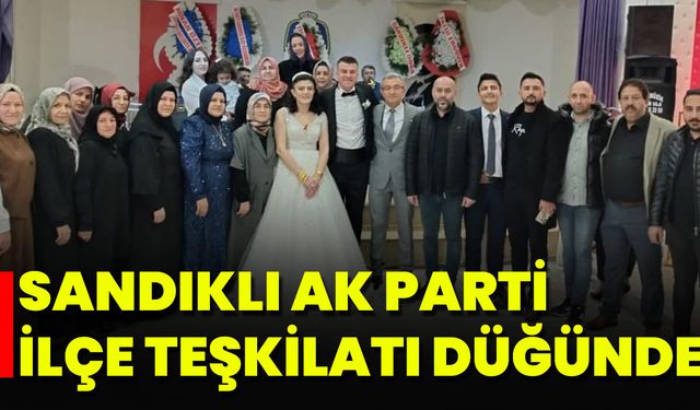 Sandıklı AK Parti İlçe Teşkilatı Düğünde