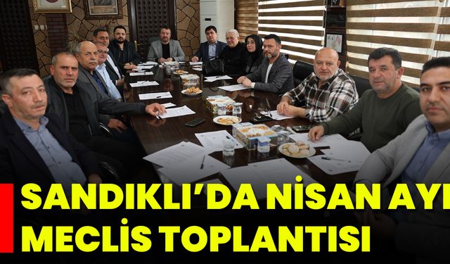 Sandıklı’da Nisan Ayı Meclis Toplantısı