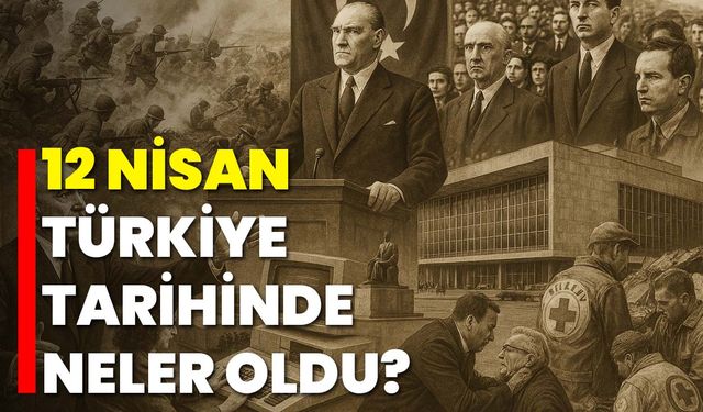 12 Nisan Türkiye Tarihinde Neler Oldu?