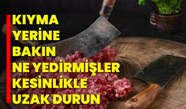 Kıyma Yerine Bakın Ne Yedirmişler; Kesinlikle Uzak Durun