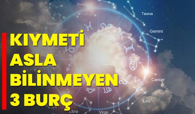 Kıymeti Asla Bilinmeyen 3 Burç