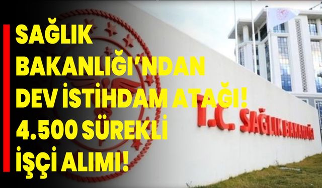 Sağlık Bakanlığı’ndan dev istihdam atağı! 4.500 sürekli işçi alımı