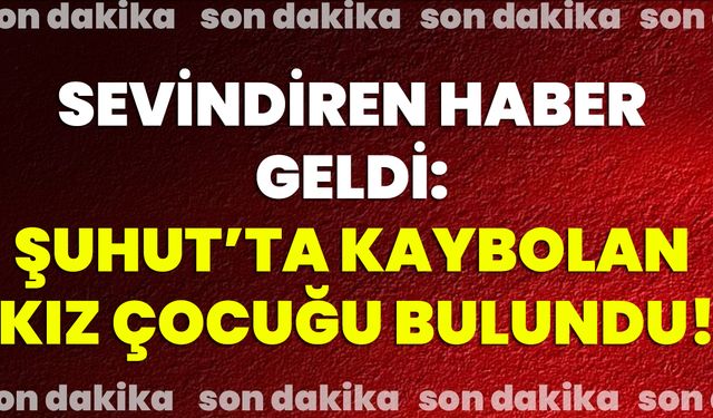 Sevindiren Haber Geldi: Şuhut’ta Kaybolan Kız Çocuğu Bulundu!