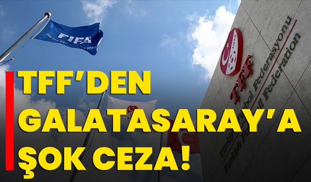 TFF’den Galatasaray’a Şok Ceza!