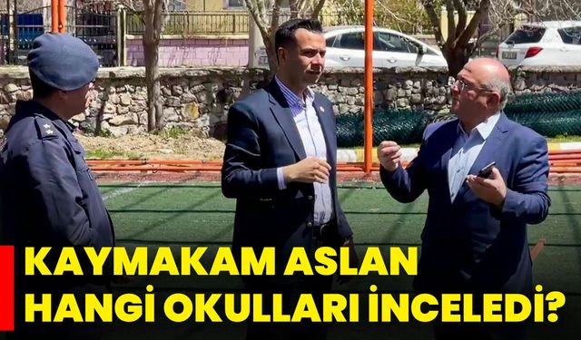 Kaymakam Aslan Hangi Okulları İnceledi?