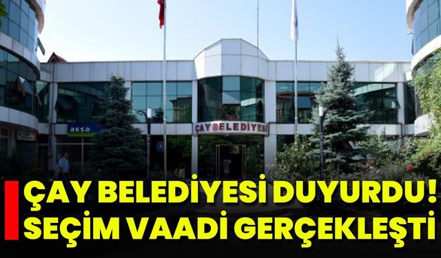 Çay Belediyesi Duyurdu! Seçim Vaadi Gerçekleşti