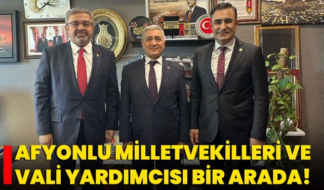 Afyonlu Milletvekilleri ve Vali Yardımcısı Bir Arada!