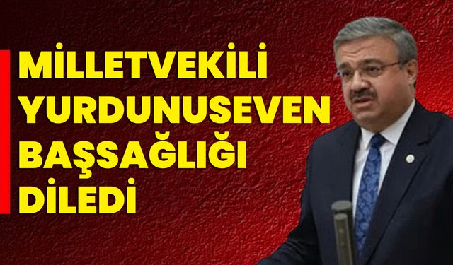 Milletvekili Yurdunuseven Başsağlığı Diledi