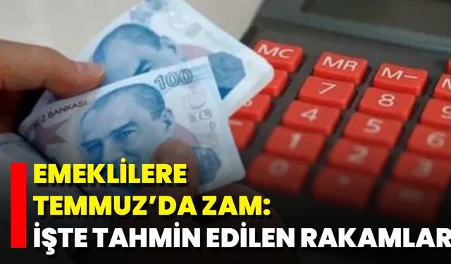 Emeklilere Temmuz’da Büyük Zam: İşte Tahmin Edilen Rakamlar