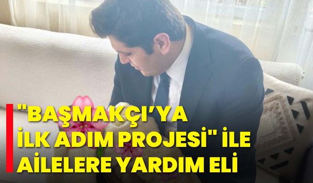 "Başmakçı’ya İlk Adım Projesi" ile Ailelere Yardım Eli
