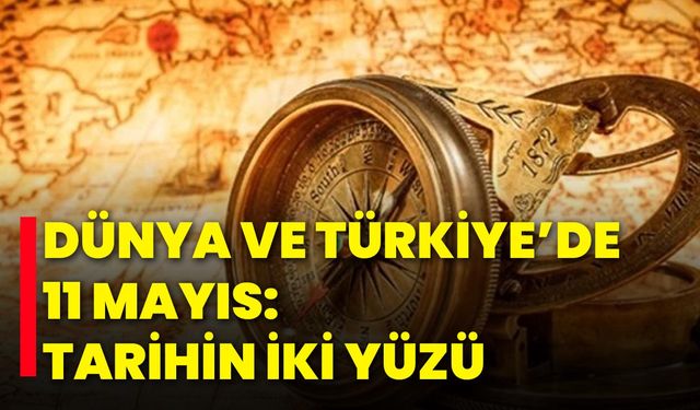 Dünya ve Türkiye’de 11 Mayıs: Tarihin İki Yüzü