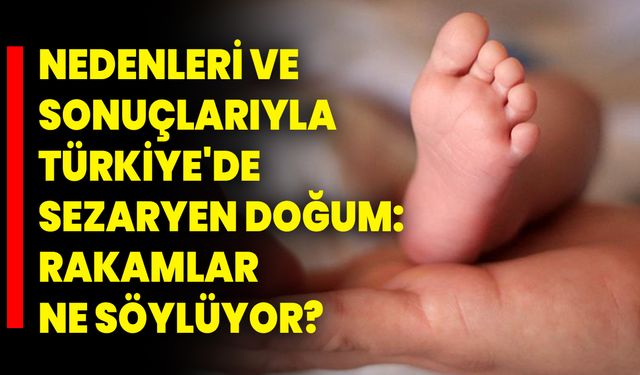 Nedenleri ve sonuçlarıyla Türkiye'de sezaryen doğum: Rakamlar ne söylüyor?