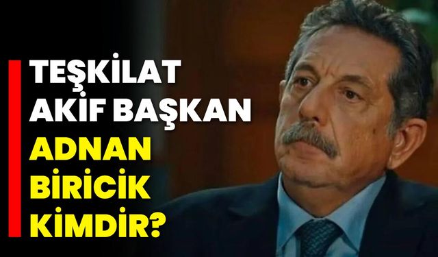 Teşkilat Akif Başkan Adnan Biricik Kimdir?