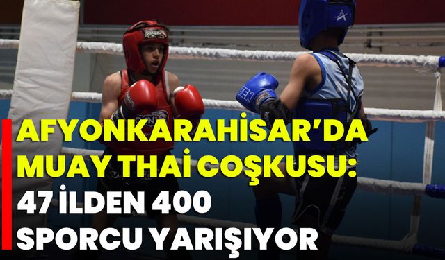 Afyonkarahisar’da Muay Thai Coşkusu: 47 İlden 400 Sporcu Yarışıyor