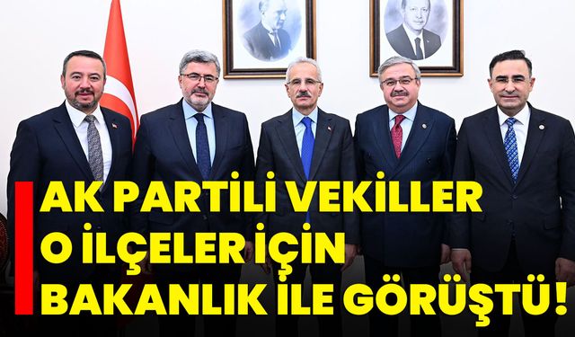 AK Partili Vekiller O İlçeler İçin Bakanlık ile Görüştü!