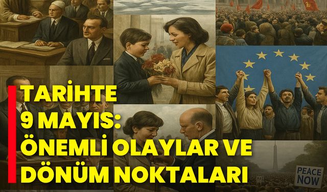Tarihte 9 Mayıs: Önemli Olaylar ve Dönüm Noktaları
