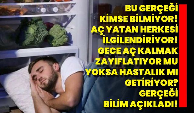 Bu Gerçeği Kimse Bilmiyor! Aç Yatan Herkesi İlgilendiriyor! Gece Aç Kalmak Zayıflatıyor Mu, Yoksa Hastalık Mı Getiriyor?