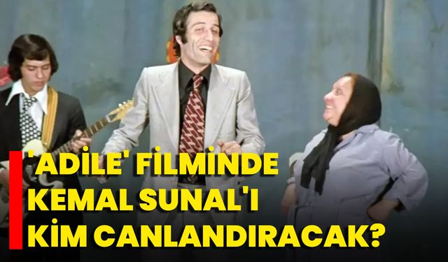 'Adile' Filminde Kemal Sunal'ı Kim Canlandıracak?
