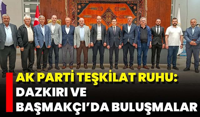 AK Parti Teşkilat Ruhu: Dazkırı Ve Başmakçı’da Buluşmalar