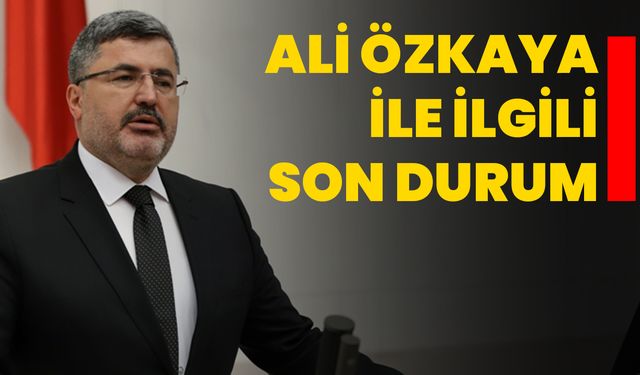 Ali Özkaya ile ilgili son durum