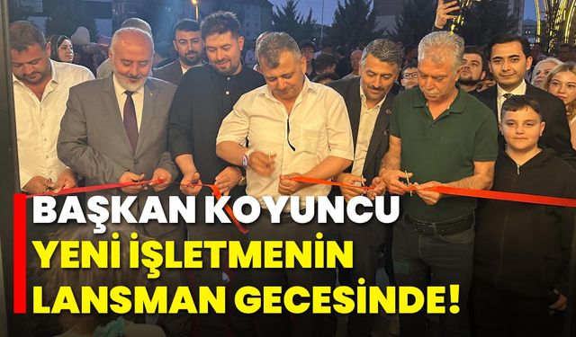 Başkan Koyuncu, Yeni İşletmenin Lansman Gecesinde!