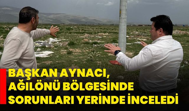 Başkan Aynacı, Ağılönü bölgesinde sorunları yerinde inceledi