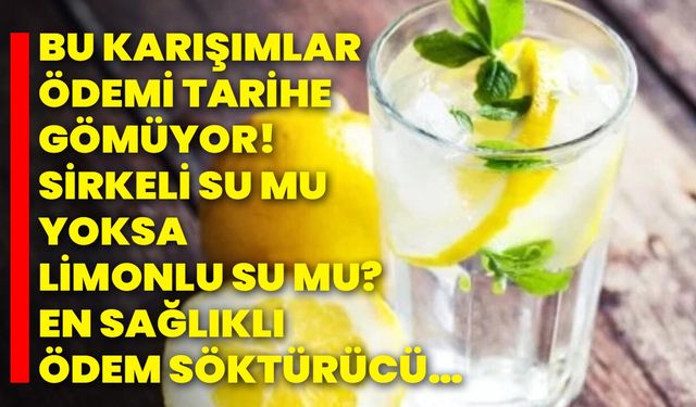 Bu karışımlar ödemi tarihe gömüyor! Sirkeli su mu yoksa limonlu su mu? En sağlıklı ödem söktürücü…