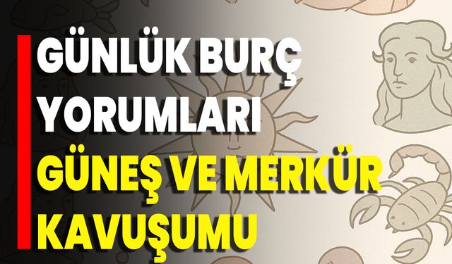 Günlük Burç Yorumları: Güneş Ve Merkür Kavuşumu