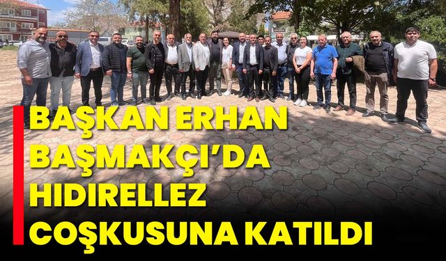 Başkan Erhan, Başmakçı’da Hıdırellez Coşkusuna Katıldı
