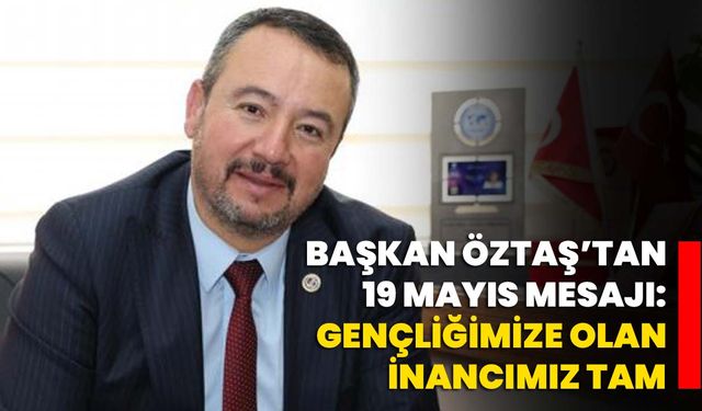 Başkan Öztaş’tan 19 Mayıs Mesajı: “Gençliğimize olan inancımız tam”
