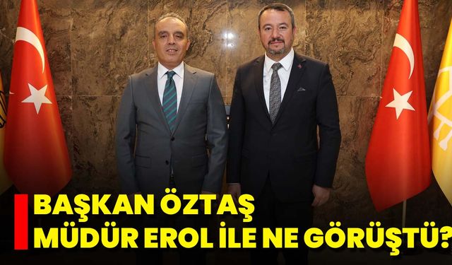 Başkan Öztaş Müdür Erol İle Ne Görüştü?