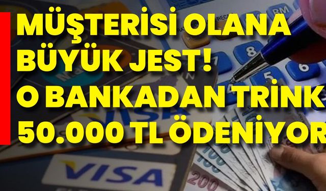 Müşterisi Olana Büyük Jest! O Bankadan Trink 50.000 TL Ödeniyor