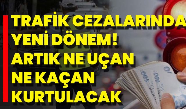 Trafik Cezalarında Yeni Dönem! Artık Ne Uçan Ne Kaçan Kurtulacak