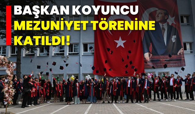 Başkan Koyuncu, Mezuniyet Törenine Katıldı!