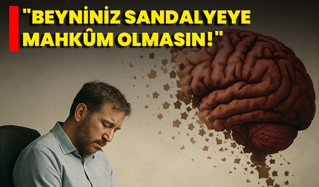 "Beyniniz Sandalyeye Mahkûm Olmasın!"