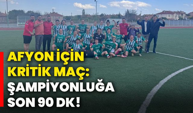Afyon için kritik maç: Şampiyonluğa son 90 dk!