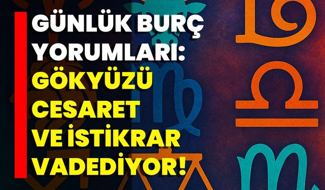 Günlük Burç Yorumları: Gökyüzü Cesaret Ve İstikrar Vadediyor!