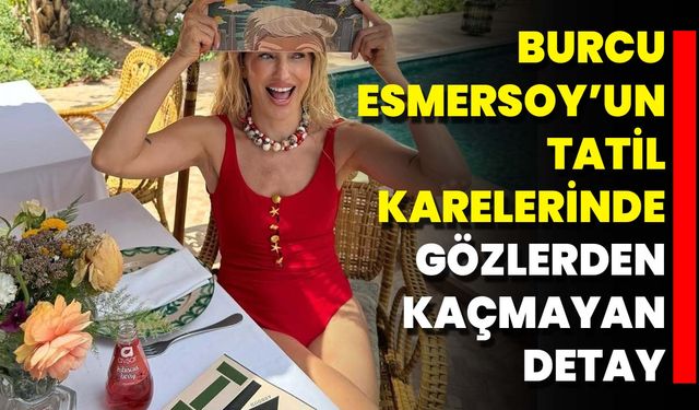 Burcu Esmersoy’un Tatil Karelerinde Gözlerden Kaçmayan Detay