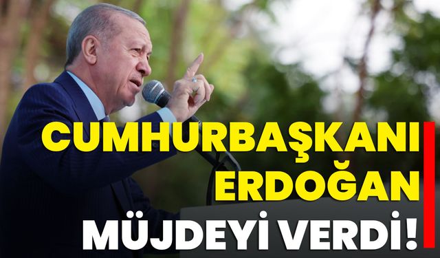 Cumhurbaşkanı Erdoğan Müjdeyi Verdi!