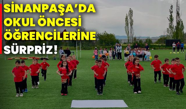 Sinanpaşa’da okul öncesi öğrencilerine sürpriz!
