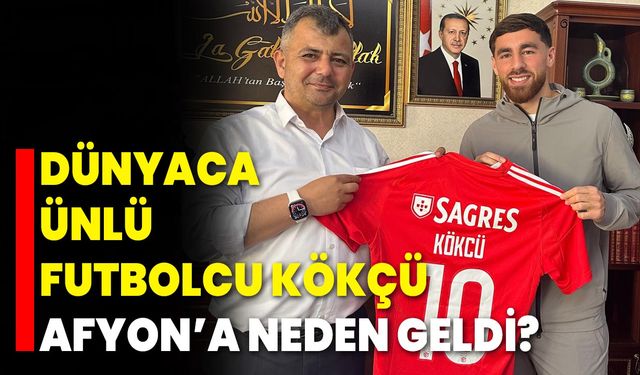 Dünyaca Ünlü Futbolcu Kökçü Afyon’a Neden Geldi?