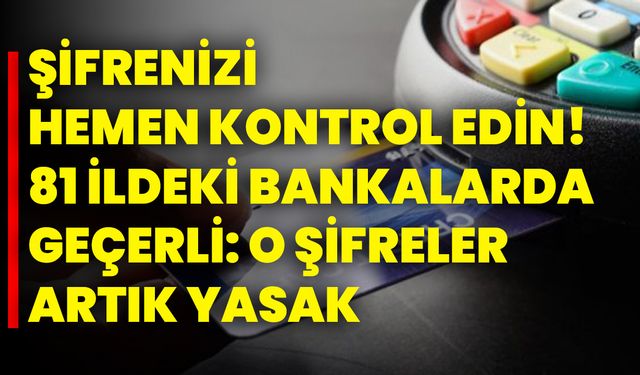 Şifrenizi hemen kontrol edin! 81 ildeki bankalarda geçerli: O şifreler artık yasak